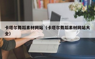 靖江卡塔尔舞蹈素材网站（卡塔尔舞蹈素材网站大全）