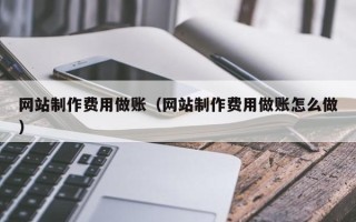 靖江网站制作费用做账（网站制作费用做账怎么做）