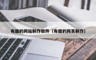 靖江有趣的网站制作软件（有趣的网页制作）